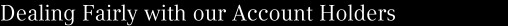 Dealing Fairly with our Account Holders