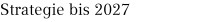 Strategie bis 2027