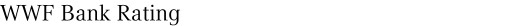 WWF Bank Rating