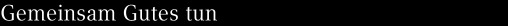 Gemeinsam Gutes tun