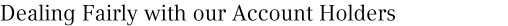 Dealing Fairly with our Account Holders