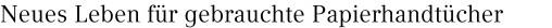 Neues Leben für gebrauchte Papierhandtücher