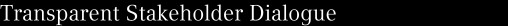 Transparent Stakeholder Dialogue
